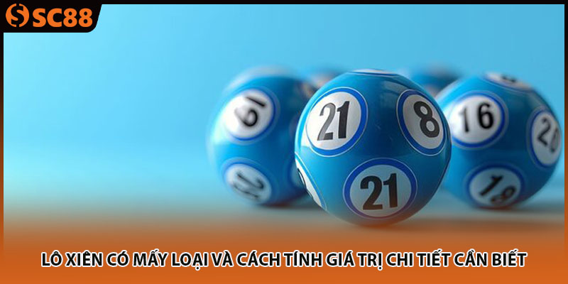 Lô xiên có mấy loại và cách tính giá trị chi tiết cần biết
